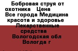 Бобровая струя от охотника › Цена ­ 3 500 - Все города Медицина, красота и здоровье » Лекарственные средства   . Вологодская обл.,Вологда г.